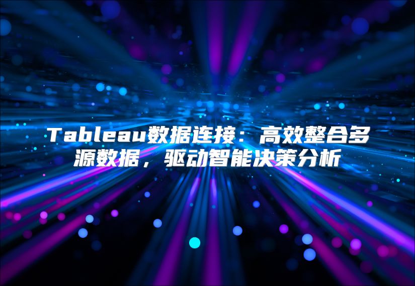 Tableau数据连接：高效整合多源数据，驱动智能决策分析