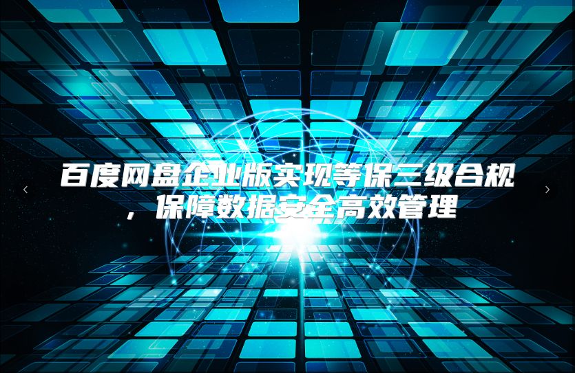 百度网盘企业版实现等保三级合规，保障数据安全高效管理