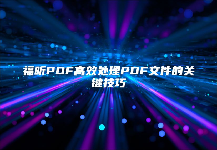 福昕PDF高效处理PDF文件的关键技巧