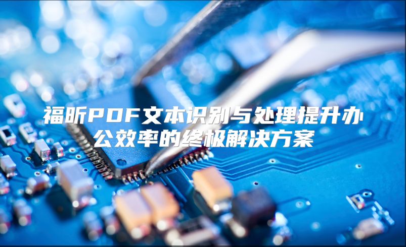 福昕PDF文本识别与处理提升办公效率的终极解决方案