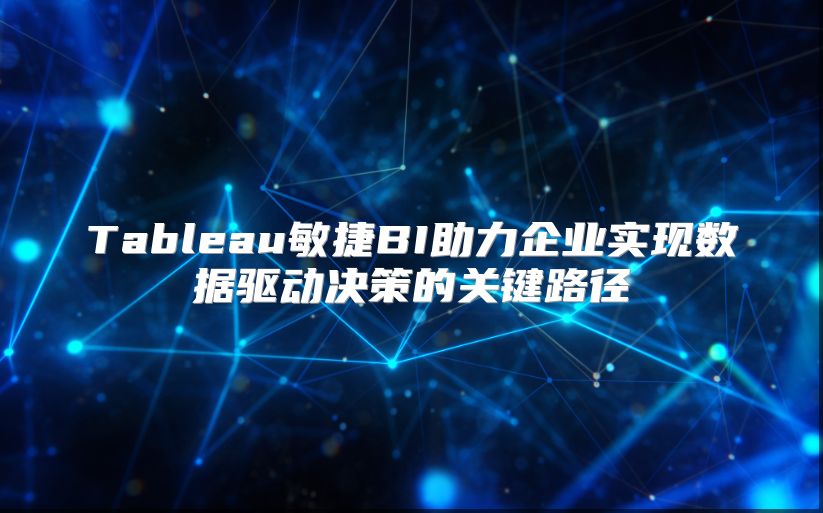 Tableau敏捷BI助力企业实现数据驱动决策的关键路径