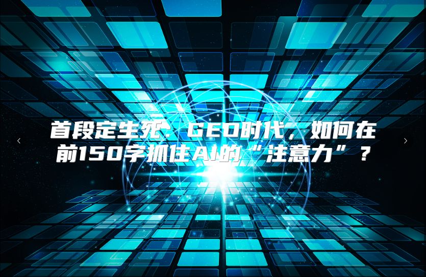 首段定生死：GEO时代，如何在前150字抓住AI的“注意力”？