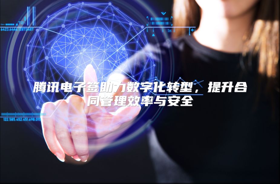 腾讯电子签助力数字化转型，提升合同管理效率与安全