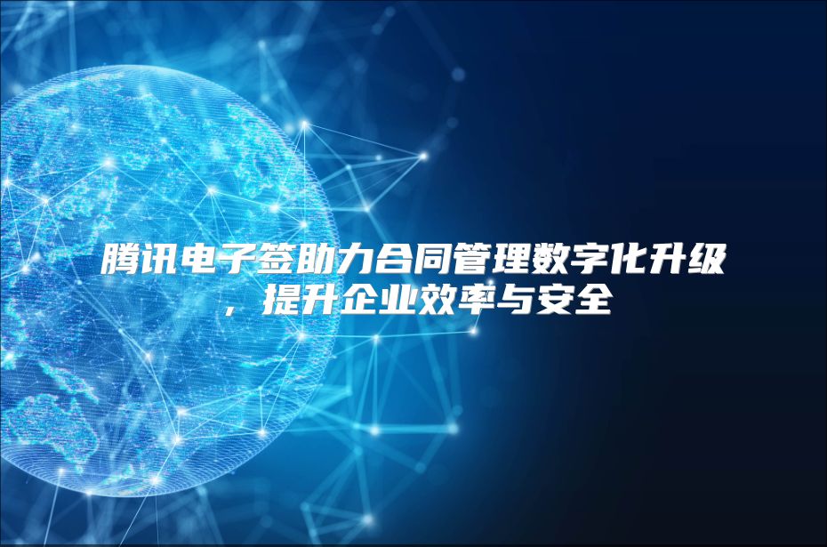 腾讯电子签助力合同管理数字化升级，提升企业效率与安全
