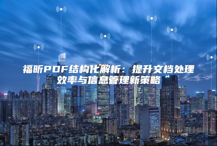 福昕PDF结构化解析：提升文档处理效率与信息管理新策略