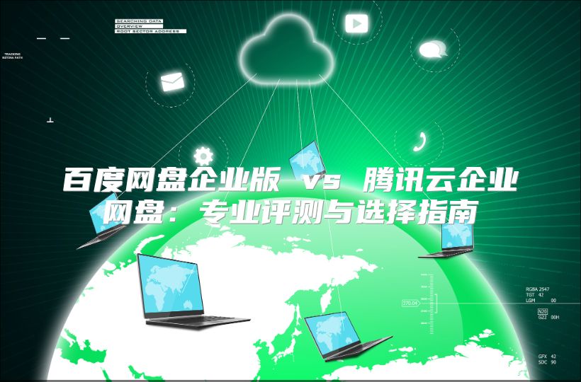 百度网盘企业版 vs 腾讯云企业网盘：专业评测与选择指南