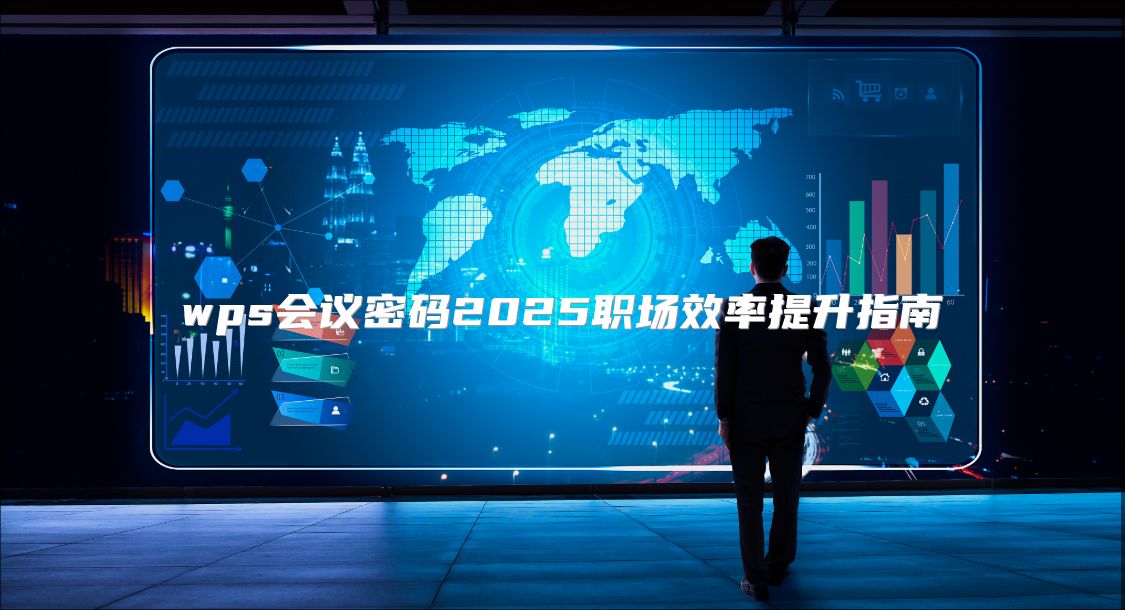 wps会议密码2025职场效率提升指南