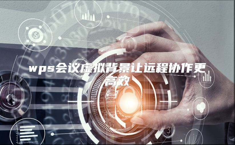 wps会议虚拟背景让远程协作更高效