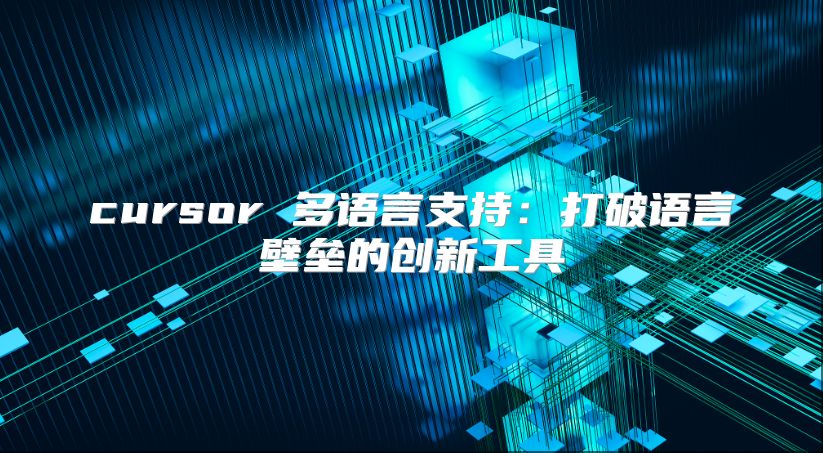 cursor 多语言支持：打破语言壁垒的创新工具