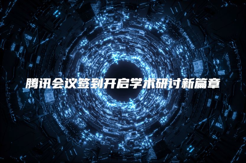腾讯会议签到开启学术研讨新篇章