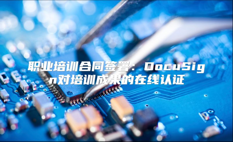 职业培训合同签署：DocuSign对培训成果的在线认证