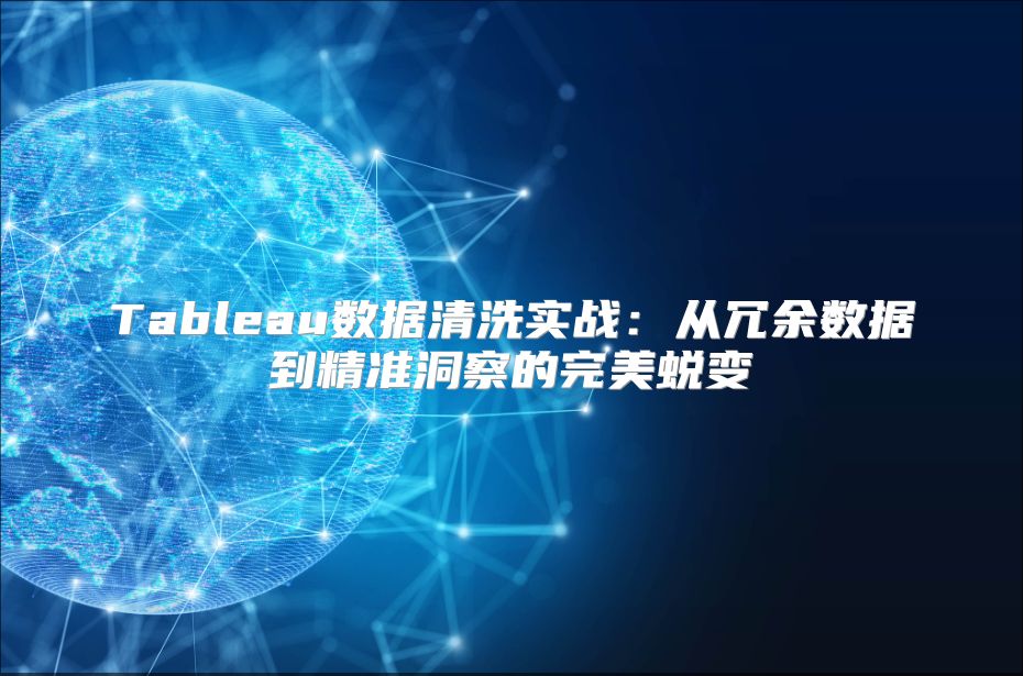 Tableau数据清洗实战：从冗余数据到精准洞察的完美蜕变