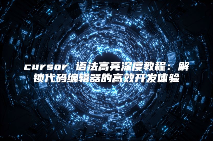 cursor 语法高亮深度教程：解锁代码编辑器的高效开发体验