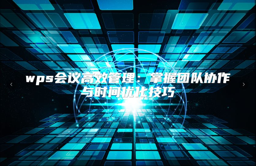 wps会议高效管理：掌握团队协作与时间优化技巧