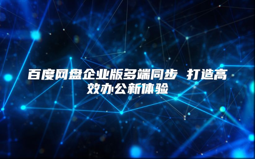 百度网盘企业版多端同步 打造高效办公新体验