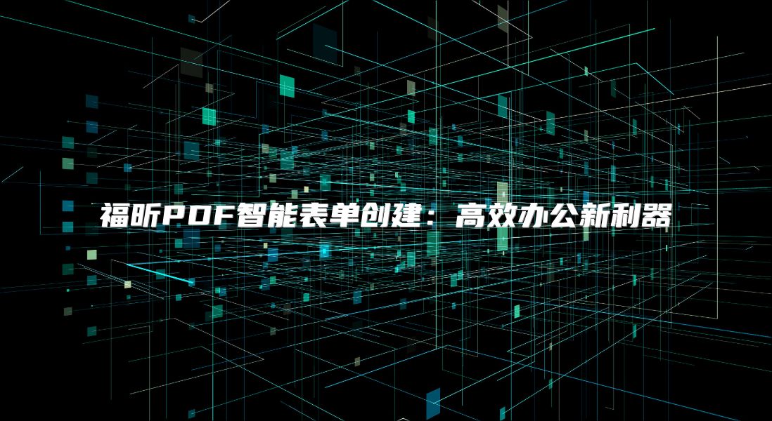 福昕PDF智能表单创建：高效办公新利器