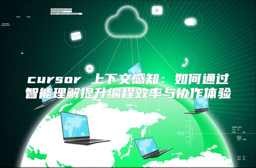 cursor 上下文感知：如何通过智能理解提升编程效率与协作体验