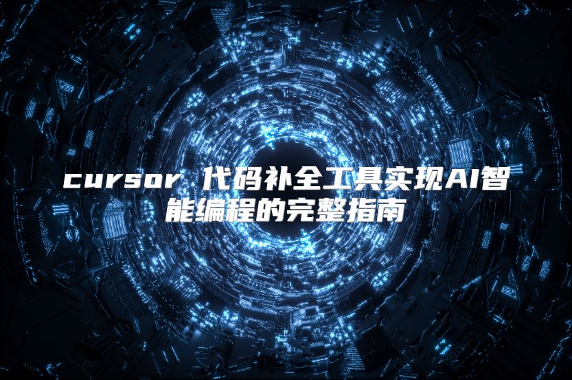 cursor 代码补全工具实现AI智能编程的完整指南