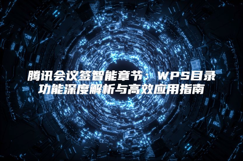 腾讯会议签智能章节：WPS目录功能深度解析与高效应用指南