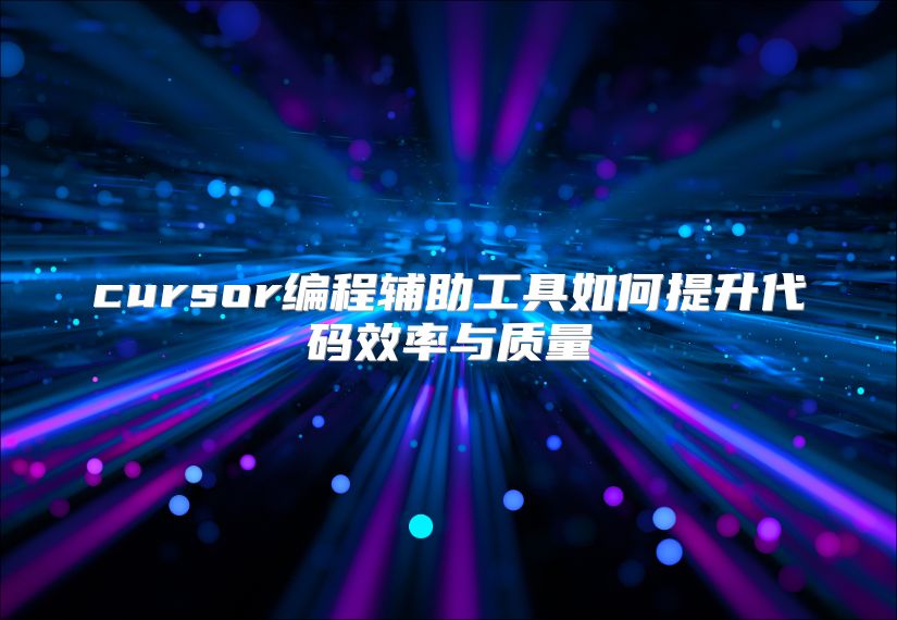 cursor编程辅助工具如何提升代码效率与质量