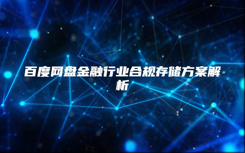 百度网盘金融行业合规存储方案解析