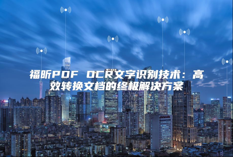 福昕PDF OCR文字识别技术：高效转换文档的终极解决方案