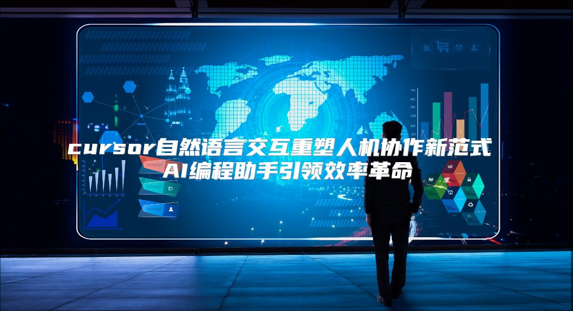 cursor自然语言交互重塑人机协作新范式 AI编程助手引领效率革命