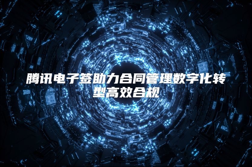 腾讯电子签助力合同管理数字化转型高效合规