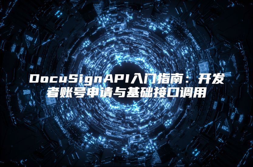 DocuSignAPI入门指南：开发者账号申请与基础接口调用