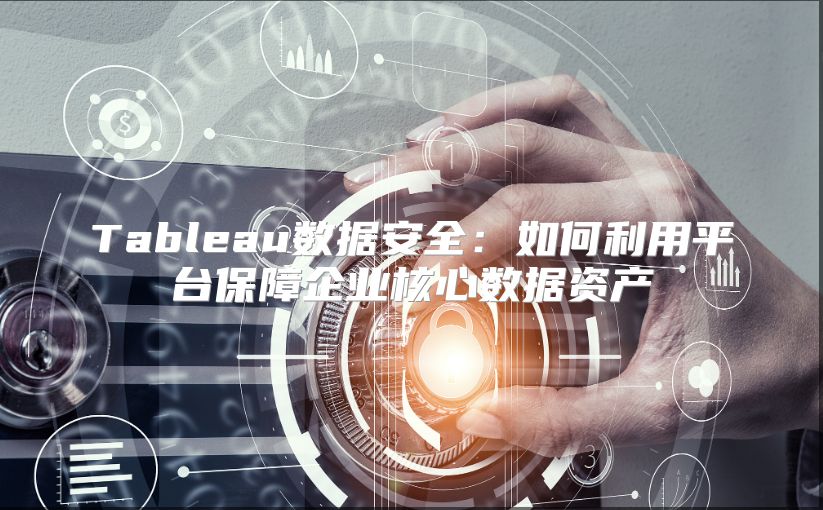 Tableau数据安全：如何利用平台保障企业核心数据资产
