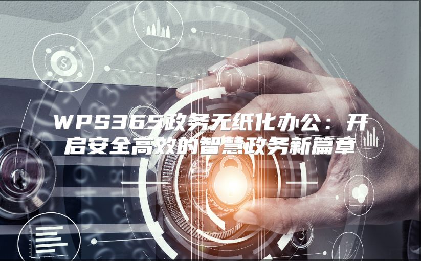 WPS365政务无纸化办公：开启安全高效的智慧政务新篇章