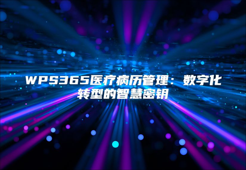 WPS365医疗病历管理：数字化转型的智慧密钥