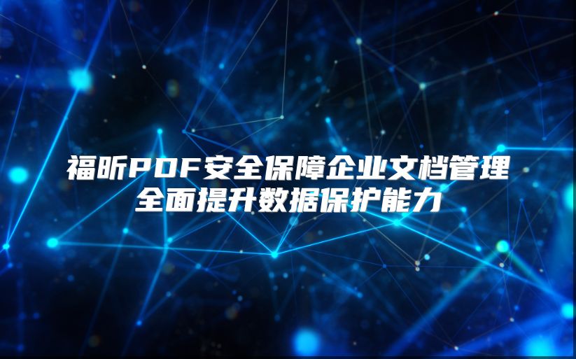 福昕PDF安全保障企业文档管理全面提升数据保护能力