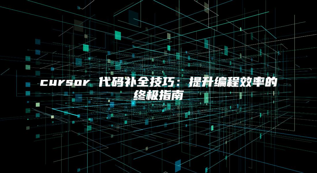 cursor 代码补全技巧：提升编程效率的终极指南