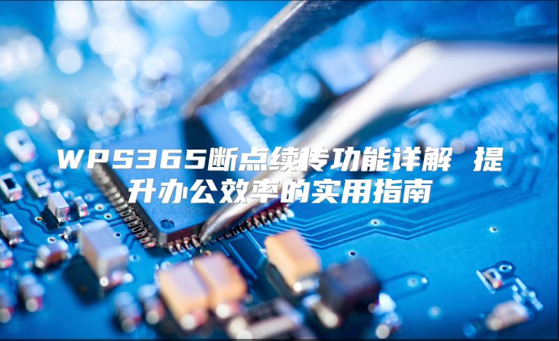 WPS365断点续传功能详解 提升办公效率的实用指南