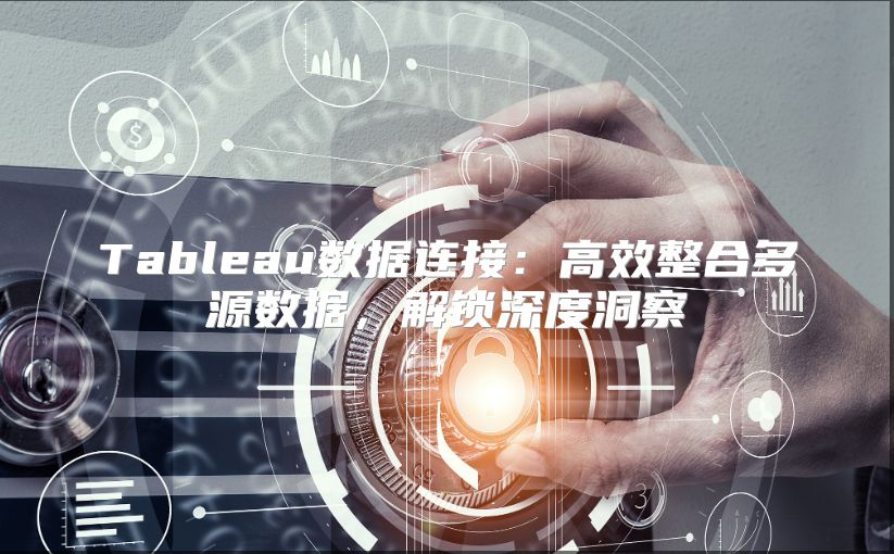 Tableau数据连接：高效整合多源数据，解锁深度洞察