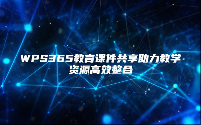 WPS365教育课件共享助力教学资源高效整合