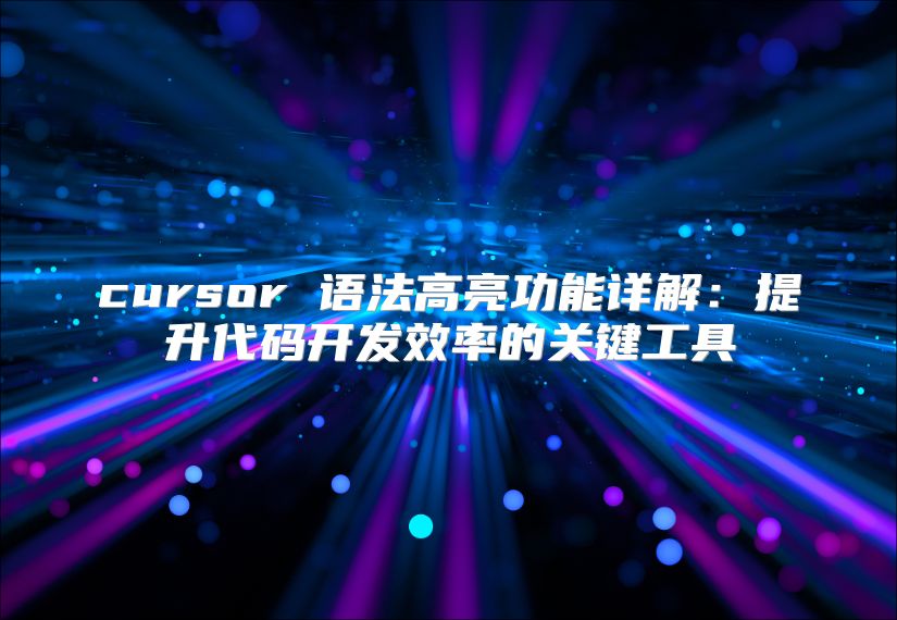 cursor 语法高亮功能详解：提升代码开发效率的关键工具