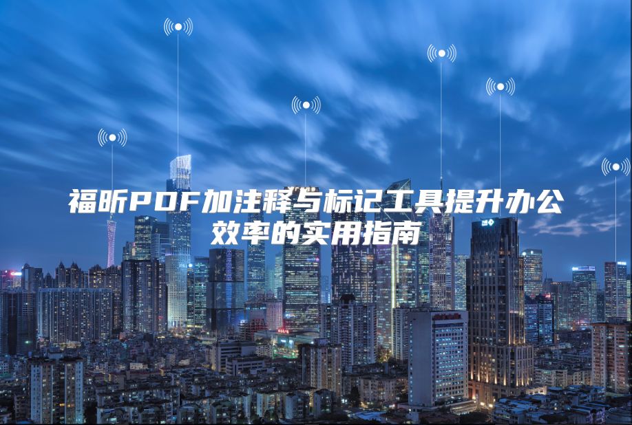 福昕PDF加注释与标记工具提升办公效率的实用指南