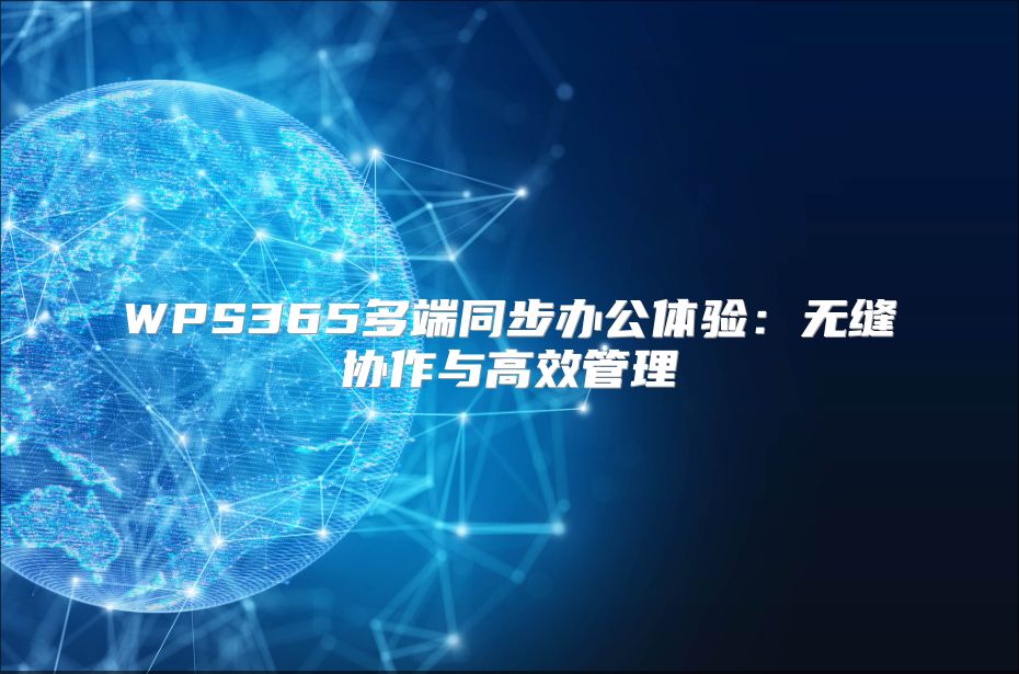 WPS365多端同步办公体验：无缝协作与高效管理