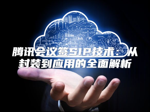 腾讯会议签SIP技术：从封装到应用的全面解析