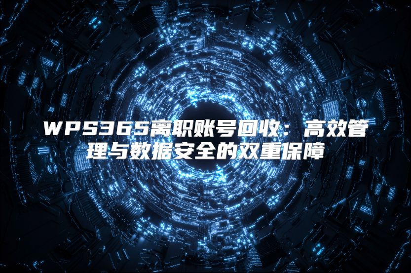 WPS365离职账号回收：高效管理与数据安全的双重保障