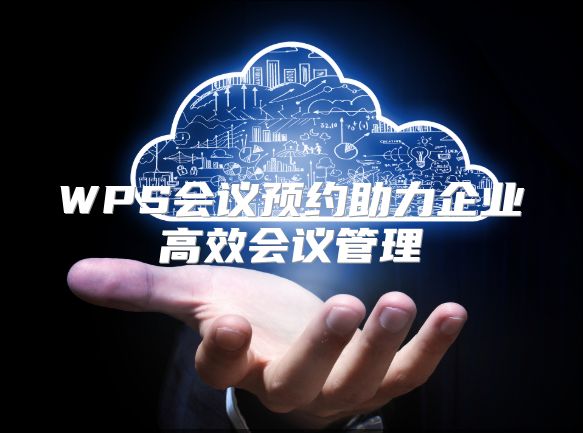 WPS会议预约助力企业高效会议管理