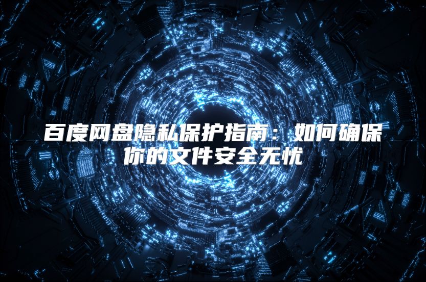 百度网盘隐私保护指南：如何确保你的文件安全无忧
