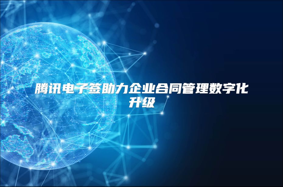 腾讯电子签助力企业合同管理数字化升级