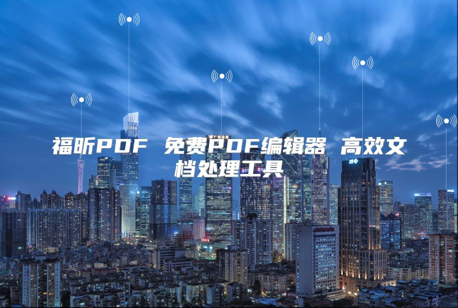 福昕PDF 免费PDF编辑器 高效文档处理工具