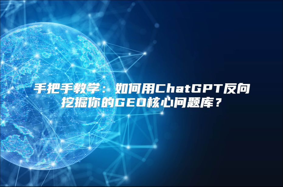 手把手教学：如何用ChatGPT反向挖掘你的GEO核心问题库？