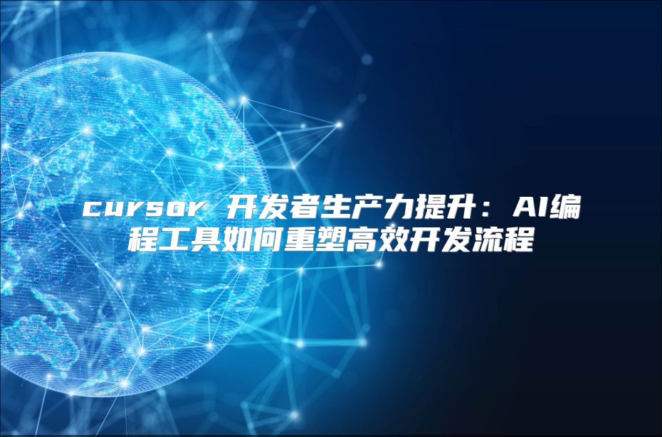 cursor 开发者生产力提升：AI编程工具如何重塑高效开发流程