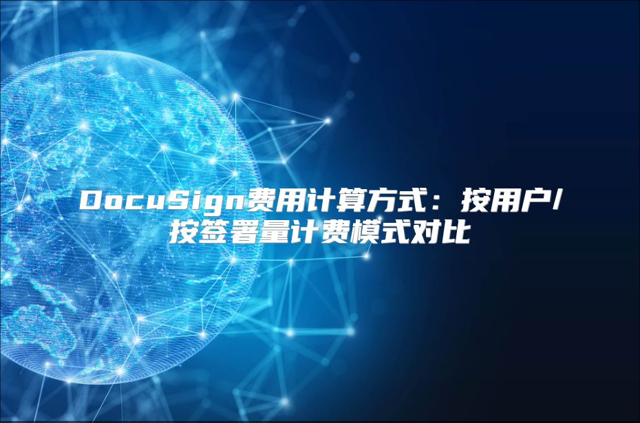 DocuSign费用计算方式：按用户/按签署量计费模式对比