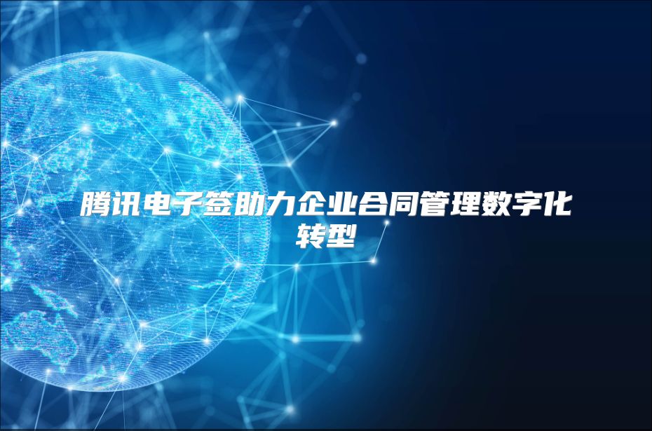 腾讯电子签助力企业合同管理数字化转型